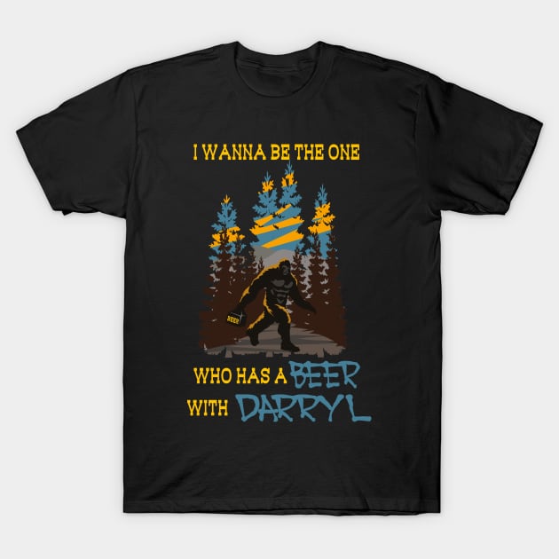 I Wanna Be The One Who Has A Beer With Darryl Funny Bigfoot T-Shirt by medrik